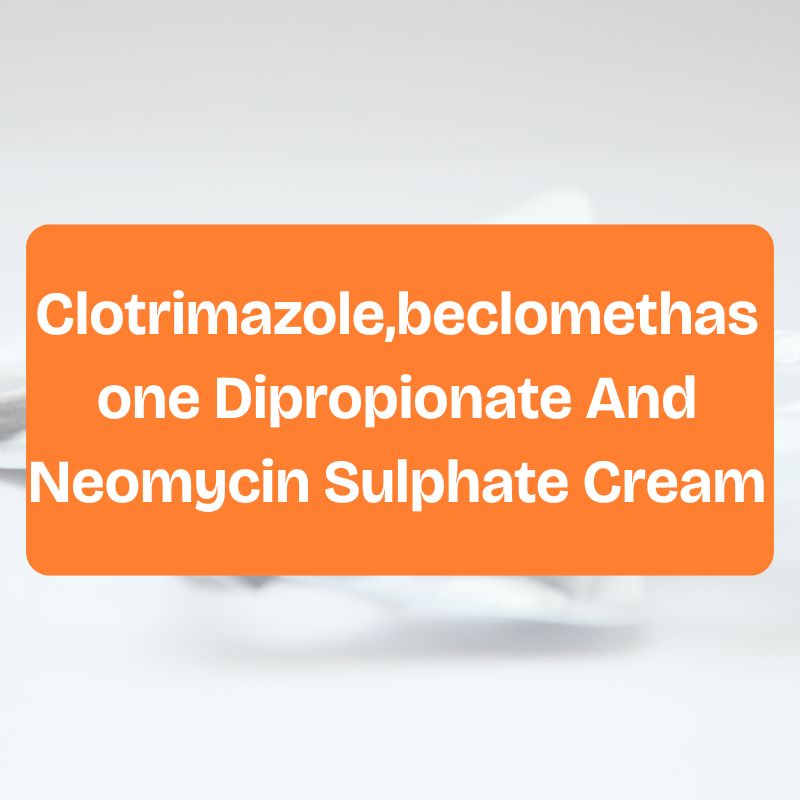 Clotrimazole,beclomethasone Dipropionate And Neomycin Sulphate Cream
